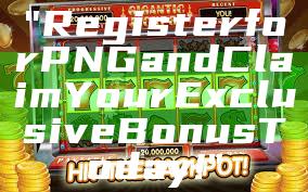 "Register for PNG and Claim Your Exclusive Bonus Today!"