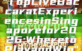 "Top Live Baccarat Experiences in Singapore for 2026: Where to Play and Win"